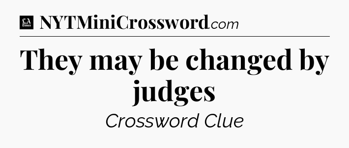 They may be changed by judges - LA Times Crossword