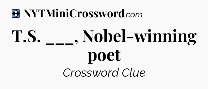 Solution: T.S. ___, Nobel-winning poet - NYT Mini Crossword