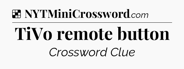 Solution: TiVo remote button - NYT Crossword