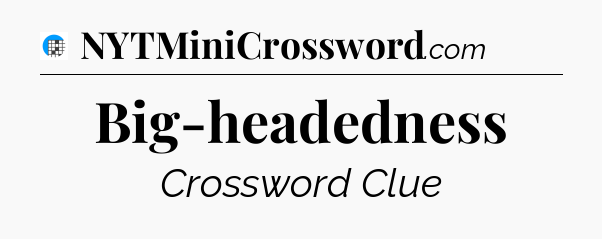 Big-headedness Crossword Clue