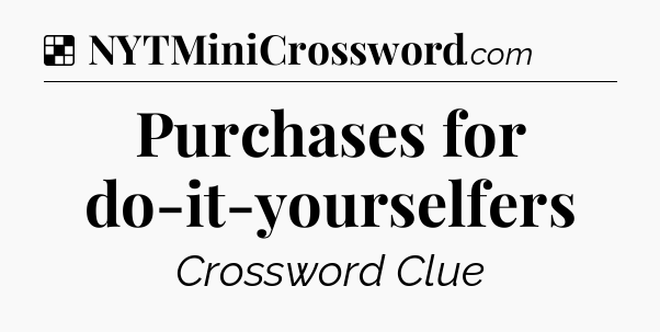 Solution: Purchases for do-it-yourselfers - NYT Crossword