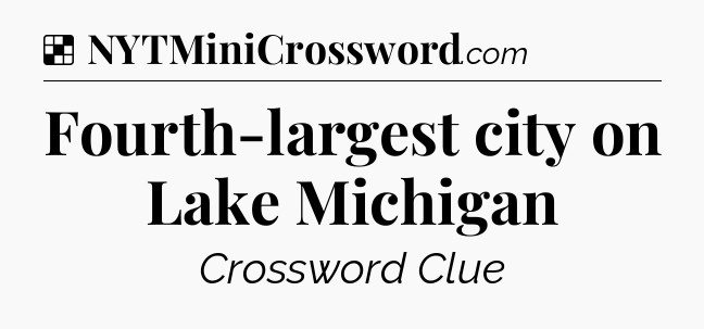 Solution: Fourth-largest city on Lake Michigan - NYT Crossword