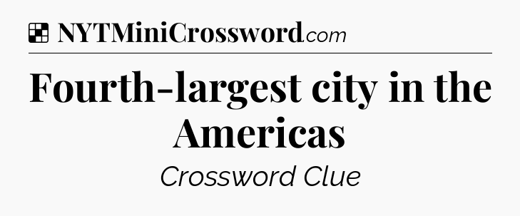 Solution: Fourth-largest city in the Americas - NYT Crossword
