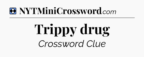 Solution: Trippy drug - NYT Mini Crossword