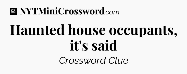 Haunted house occupants, it's said - LA Times Crossword