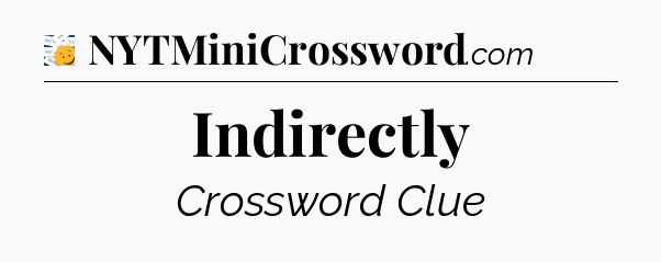 Indirectly - 7 Little Words