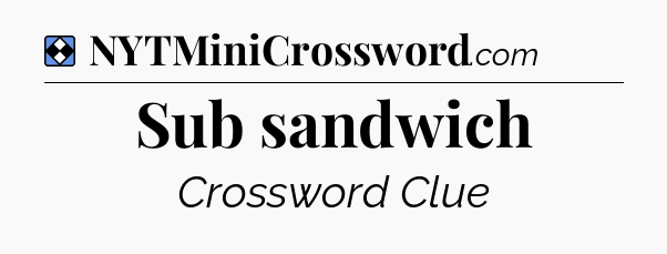 Solution: Sub sandwich - NYT Mini Crossword