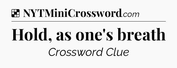 Solution: Hold, as one's breath - NYT Crossword