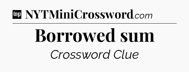 Borrowed sum Crossword Clue