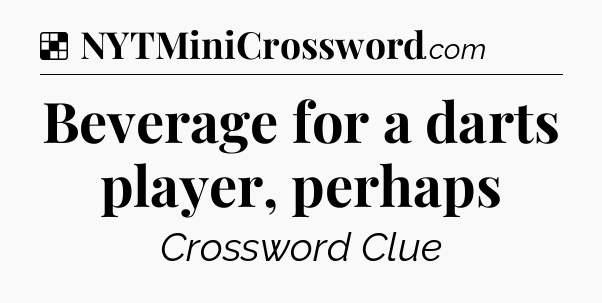 Solution: Beverage for a darts player, perhaps - NYT Crossword