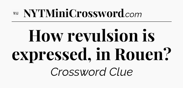 How revulsion is expressed, in Rouen - WSJ Crossword