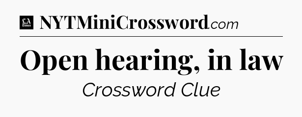 Open hearing, in law - LA Times Crossword