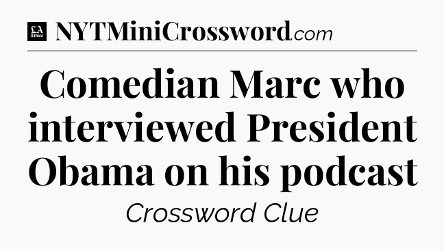 Comedian Marc who interviewed President Obama on his podcast - LA Times Crossword