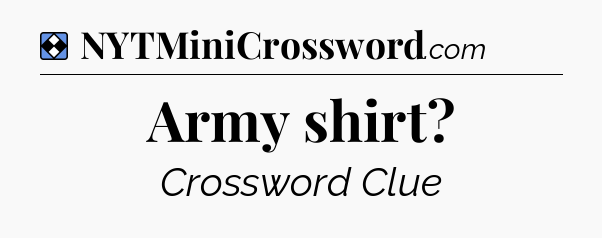 Solution: Army shirt - NYT Mini Crossword