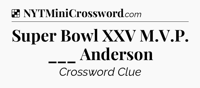 Solution: Super Bowl XXV M.V.P. ___ Anderson - NYT Crossword