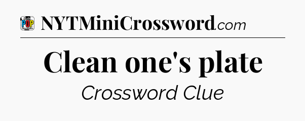 Clean one's plate Crossword Clue