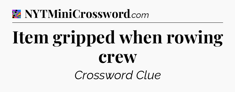 Item gripped when rowing crew Crossword Clue