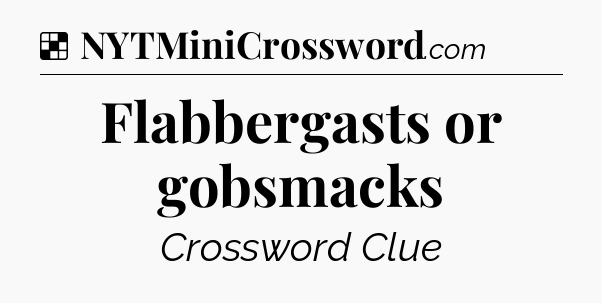 Solution: Flabbergasts or gobsmacks - NYT Crossword