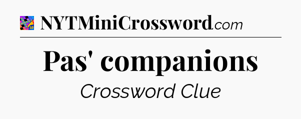 Pas' companions Crossword Clue