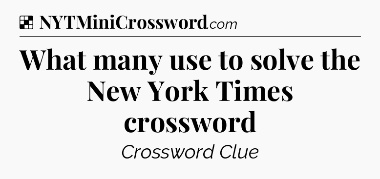 Solution: What many use to solve the New York Times crossword - NYT Crossword