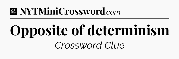 Opposite of determinism - LA Times Crossword