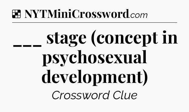 Solution: ___ stage (concept in psychosexual development) - NYT Crossword