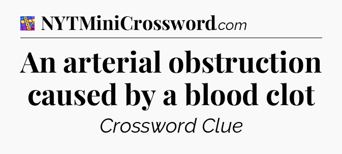 An arterial obstruction caused by a blood clot Codycross