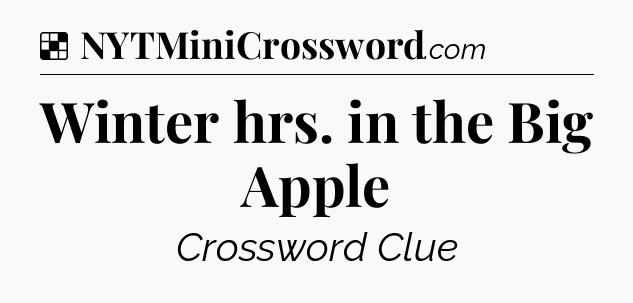 Solution: Winter hrs. in the Big Apple - NYT Crossword