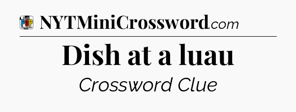 Dish at a luau Crossword Clue