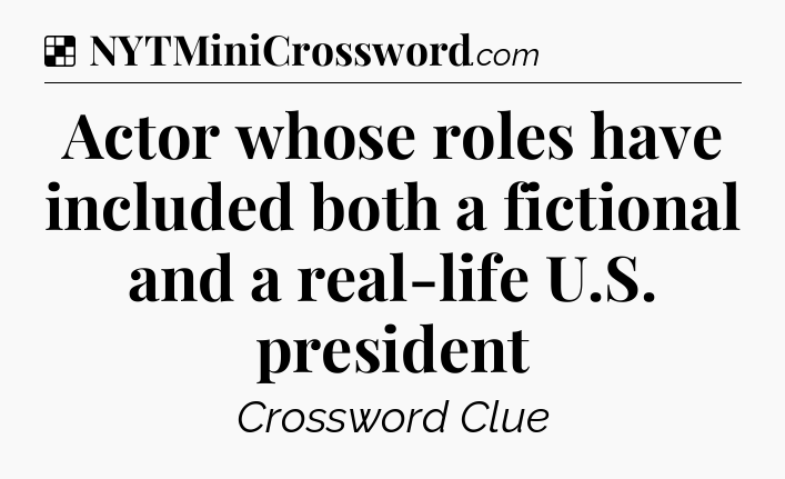 Solution: Actor whose roles have included both a fictional and a real-life U.S. president - NYT Crossword