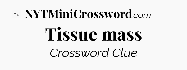 Tissue mass - WSJ Crossword