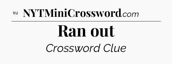 Ran out - WSJ Crossword