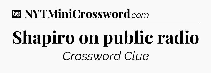 Shapiro on public radio Crossword Clue