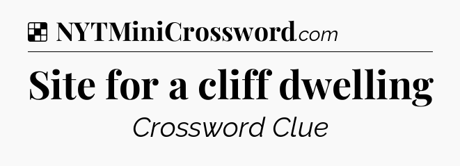 Solution: Site for a cliff dwelling - NYT Crossword