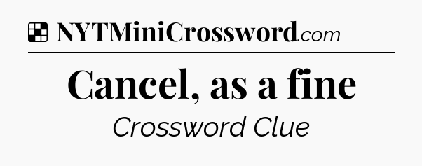 Solution: Cancel, as a fine - NYT Crossword