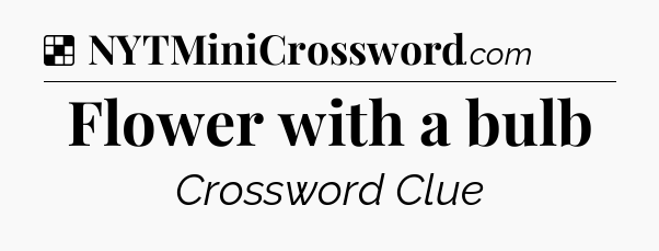 Solution: Flower with a bulb - NYT Crossword