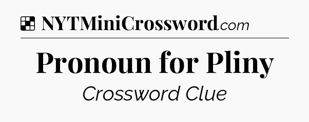 Solution: Pronoun for Pliny - NYT Crossword