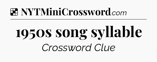 Solution: 1950s song syllable - NYT Crossword