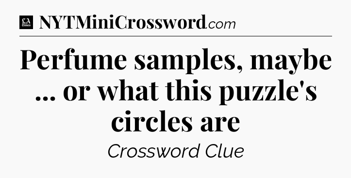 Perfume samples, maybe ... or what this puzzle's circles are - LA Times Crossword