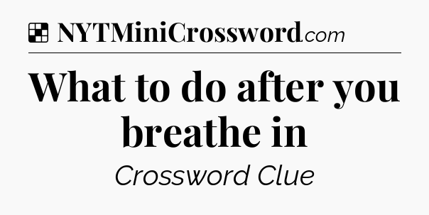 Solution: What to do after you breathe in - NYT Crossword