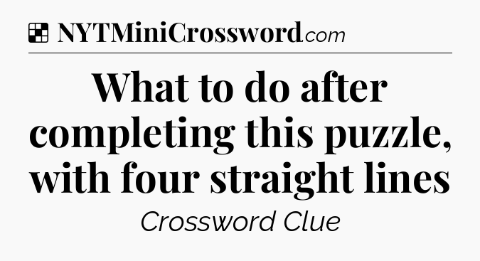 Solution: What to do after completing this puzzle, with four straight lines - NYT Crossword