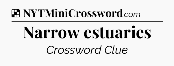 Solution: Narrow estuaries - NYT Crossword