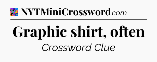 Graphic shirt, often Crossword Clue