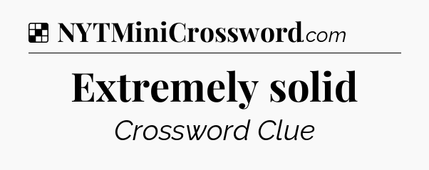 Solution: Extremely solid - NYT Crossword