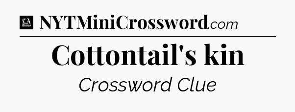 Cottontail's kin - LA Times Crossword