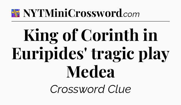 King of Corinth in Euripides' tragic play Medea Codycross