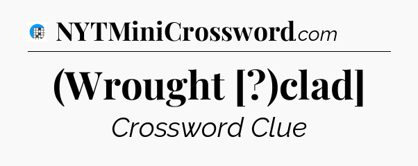 (Wrought [?)clad] Crossword Clue