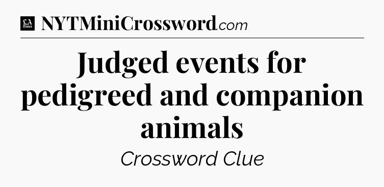Judged events for pedigreed and companion animals - LA Times Crossword