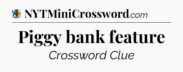 Piggy bank feature Crossword Clue