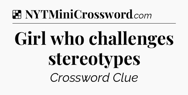 Solution: Girl who challenges stereotypes - NYT Crossword